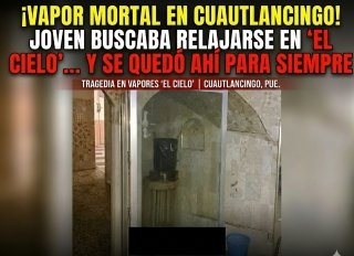 &iexcl;Vapor mortal en Cuautlancingo! joven buscaba relajarse en "el cielo"... y se qued&oacute; ah&iacute; para siempre